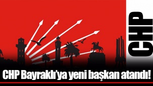 CHP Bayraklı'ya yeni başkan atandı!