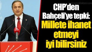 CHP’den Bahçeli’ye tepki: Millete ihanet etmeyi iyi bilirsiniz