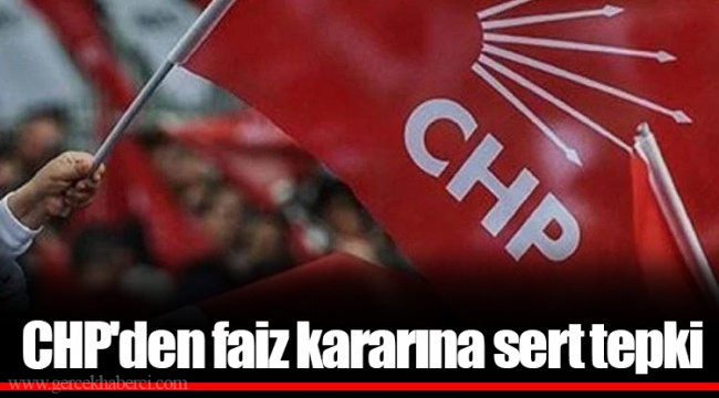 CHP'den faiz kararına sert tepki