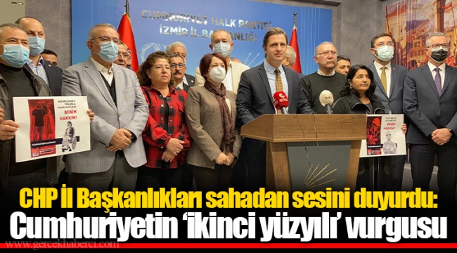 CHP İl Başkanlıkları sahadan sesini duyurdu: Cumhuriyetin ‘ikinci yüzyılı’ vurgusu
