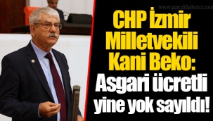 CHP İzmir Milletvekili Kani Beko: Asgari ücretli yine yok sayıldı!