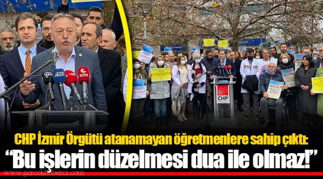 CHP İzmir Örgütü atanamayan öğretmenlere sahip çıktı: “Bu işlerin düzelmesi dua ile olmaz!”