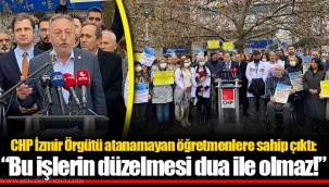 CHP İzmir Örgütü atanamayan öğretmenlere sahip çıktı: “Bu işlerin düzelmesi dua ile olmaz!”