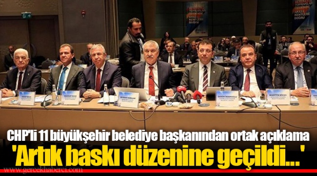 CHP'li 11 büyükşehir belediye başkanından ortak açıklama 'Artık baskı düzenine geçildi...'