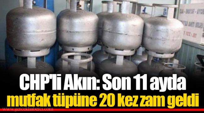 CHP'li Akın: Son 11 ayda mutfak tüpüne 20 kez zam geldi