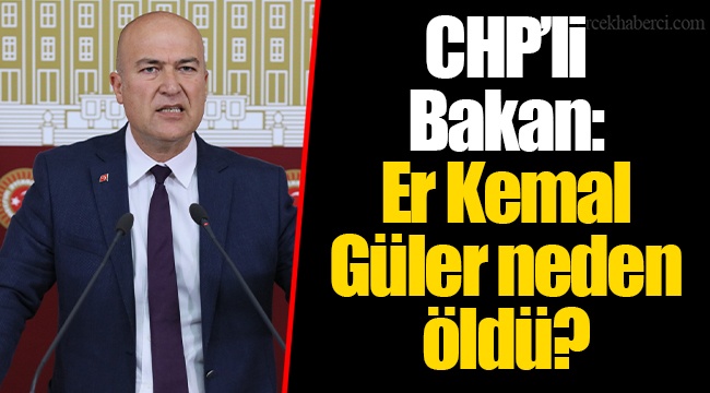 CHP’li Bakan: Er Kemal Güler neden öldü?
