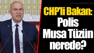 CHP’li Bakan: Polis Musa Tüzün nerede?