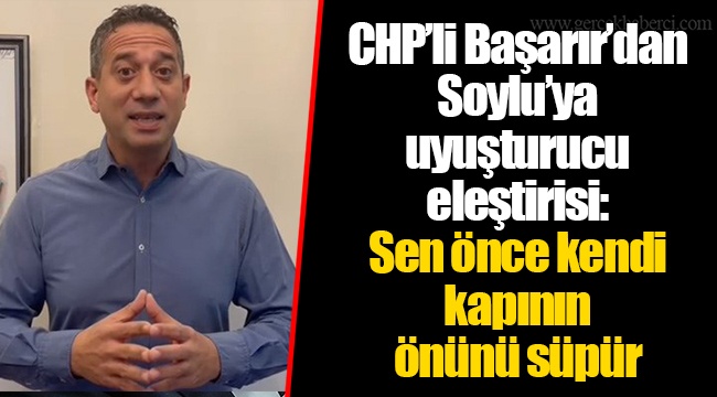CHP’li Başarır’dan Soylu’ya uyuşturucu eleştirisi: Sen önce kendi kapının önünü süpür