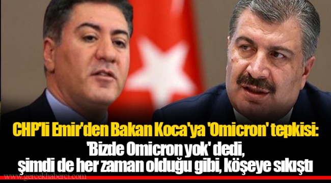 CHP'li Emir'den Bakan Koca'ya 'Omicron' tepkisi: 'Bizde Omicron yok' dedi, şimdi de her zaman olduğu gibi, köşeye sıkıştı