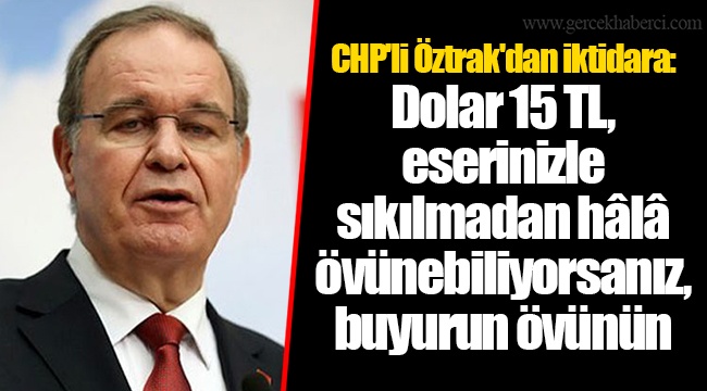 CHP'li Öztrak'dan iktidara: Dolar 15 TL, eserinizle sıkılmadan hâlâ övünebiliyorsanız, buyurun övünün