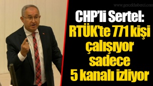 CHP’li Sertel: RTÜK’te 771 kişi çalışıyor sadece 5 kanalı izliyor