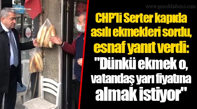 CHP'li Serter kapıda asılı ekmekleri sordu, esnaf yanıt verdi: "Dünkü ekmek o, vatandaş yarı fiyatına almak istiyor"
