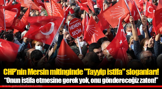 CHP'nin Mersin mitinginde "Tayyip istifa" sloganları!