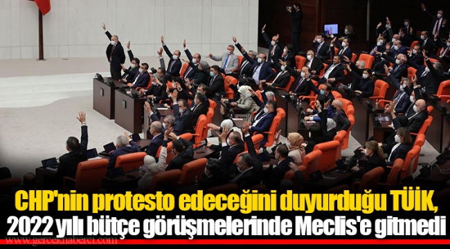 CHP'nin protesto edeceğini duyurduğu TÜİK, 2022 yılı bütçe görüşmelerinde Meclis'e gitmedi