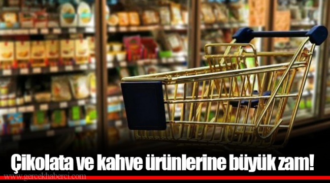 Çikolata ve kahve ürünlerine büyük zam!