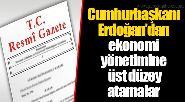 Cumhurbaşkanı Erdoğan’dan ekonomi yönetimine üst düzey atamalar
