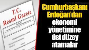 Cumhurbaşkanı Erdoğan’dan ekonomi yönetimine üst düzey atamalar