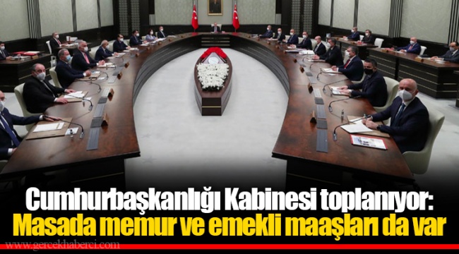 Cumhurbaşkanlığı Kabinesi toplanıyor: Masada memur ve emekli maaşları da var