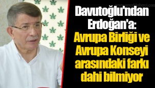 Davutoğlu'ndan Erdoğan'a: Avrupa Birliği ve Avrupa Konseyi arasındaki farkı dahi bilmiyor