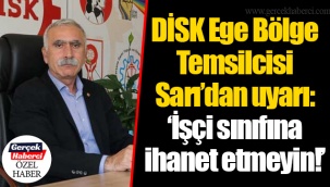 DİSK Ege Bölge Temsilcisi Sarı’dan uyarı: “İşçi sınıfına ihanet etmeyin!”