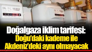 Doğalgaza iklim tarifesi: Doğu’daki kademe ile Akdeniz’deki aynı olmayacak