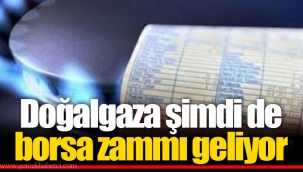 Doğalgaza şimdi de borsa zammı geliyor