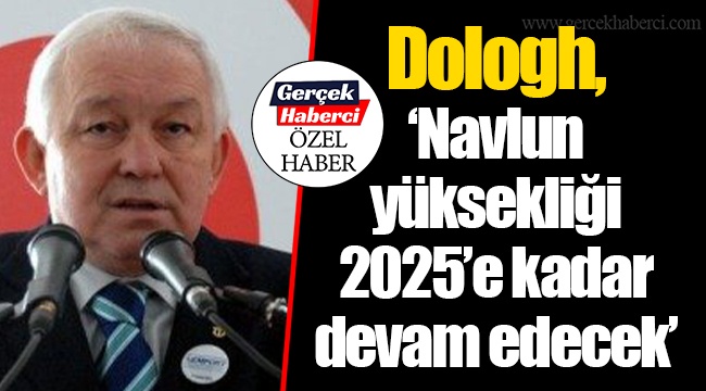 Dologh, “Navlun yüksekliği 2025’e kadar devam edecek”