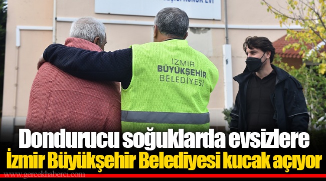 Dondurucu soğuklarda evsizlere İzmir Büyükşehir Belediyesi kucak açıyor