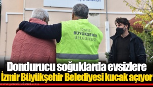 Dondurucu soğuklarda evsizlere İzmir Büyükşehir Belediyesi kucak açıyor
