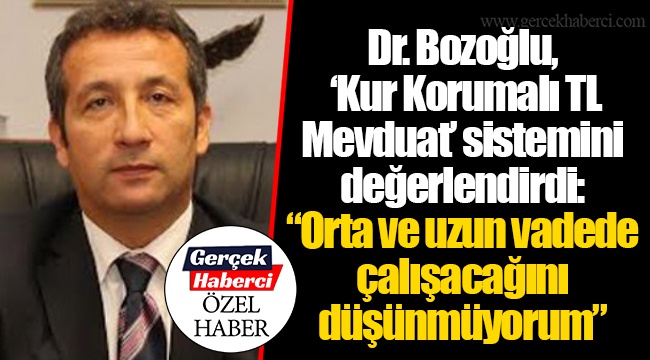 Dr. Bozoğlu, ‘Kur Korumalı TL Mevduat’ sistemini değerlendirdi: “Orta ve uzun vadede çalışacağını düşünmüyorum”