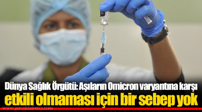 Dünya Sağlık Örgütü: Aşıların Omicron varyantına karşı etkili olmaması için bir sebep yok