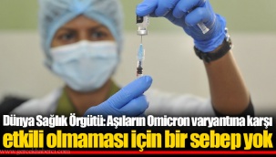 Dünya Sağlık Örgütü: Aşıların Omicron varyantına karşı etkili olmaması için bir sebep yok