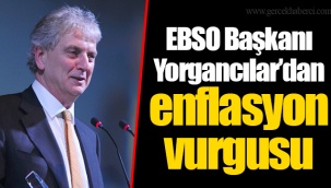 EBSO Başkanı Yorgancılar’dan enflasyon vurgusu
