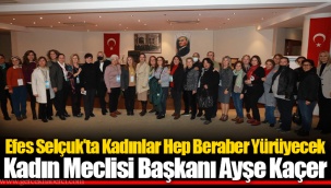 Efes Selçuk’ta Kadınlar Hep Beraber Yürüyecek Kadın Meclisi Başkanı Ayşe Kaçer