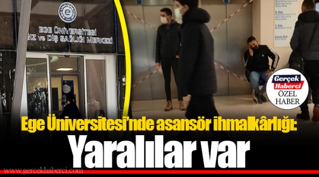 Ege Üniversitesi’nde asansör ihmalkârlığı: Yaralılar var