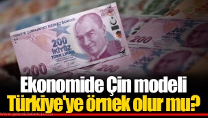 Ekonomide Çin modeli Türkiye'ye örnek olur mu?