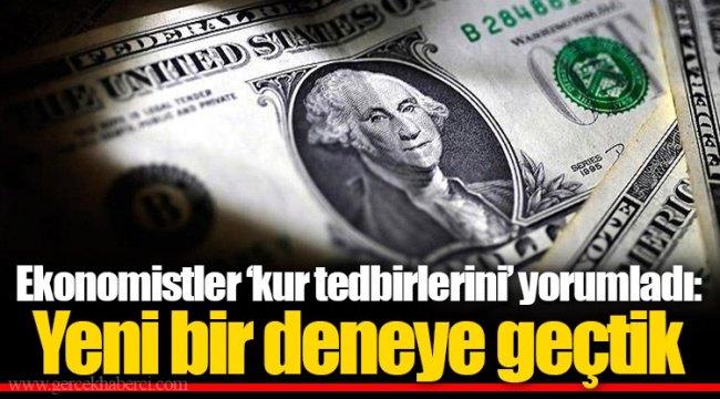 Ekonomistler ‘kur tedbirlerini’ yorumladı: Yeni bir deneye geçtik