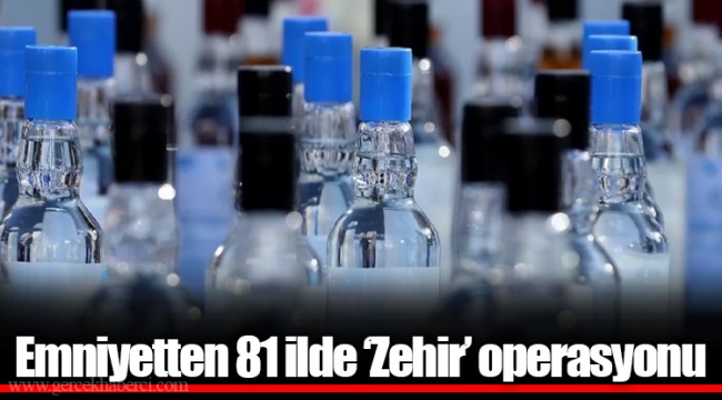 Emniyetten 81 ilde ‘Zehir’ operasyonu