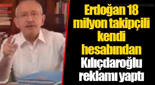 Erdoğan 18 milyon takipçili kendi hesabından Kılıçdaroğlu reklamı yaptı