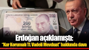 Erdoğan açıklamıştı: “Kur Korumalı TL Vadeli Mevduat” hakkında dava