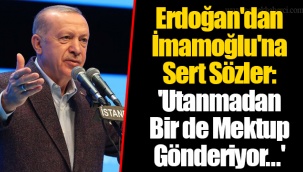 Erdoğan'dan İmamoğlu'na Sert Sözler: 'Utanmadan Bir de Mektup Gönderiyor...'