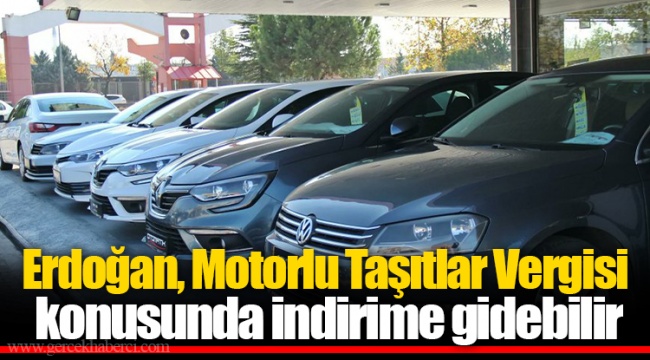 "Erdoğan, Motorlu Taşıtlar Vergisi konusunda indirime gidebilir"