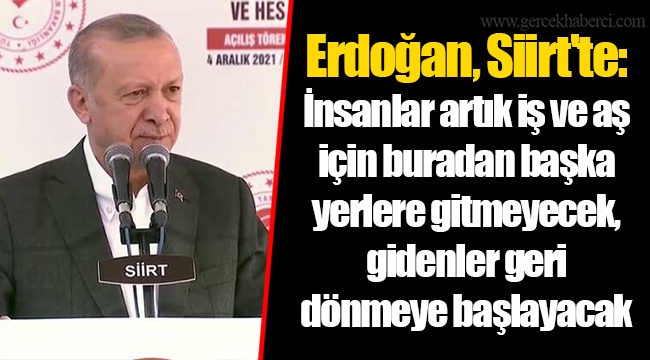 Erdoğan, Siirt'te: İnsanlar artık iş ve aş için buradan başka yerlere gitmeyecek, gidenler geri dönmeye başlayacak