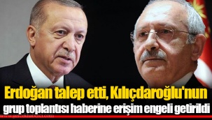 Erdoğan talep etti, Kılıçdaroğlu'nun grup toplantısı haberine erişim engeli getirildi