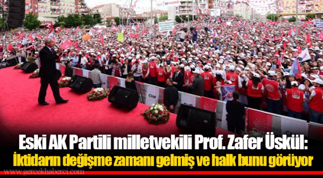 Eski AK Partili milletvekili Prof. Zafer Üskül: İktidarın değişme zamanı gelmiş ve halk bunu görüyor