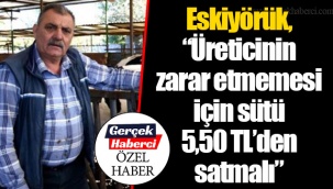 Eskiyörük, “Üreticinin zarar etmemesi için sütü 5,50 TL’den satmalı”