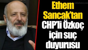 Ethem Sancak’tan CHP’li Özkoç için suç duyurusu