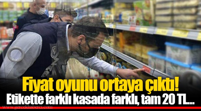 Fiyat oyunu ortaya çıktı! Etikette farklı kasada farklı, tam 20 TL...