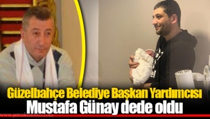 Güzelbahçe Belediye Başkan Yardımcısı Mustafa Günay dede oldu