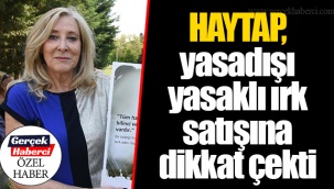 HAYTAP, yasadışı yasaklı ırk satışına dikkat çekti